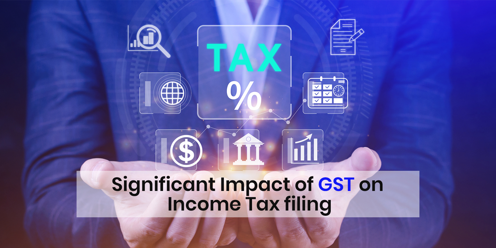 Significant Impact of GST on Income Tax filing